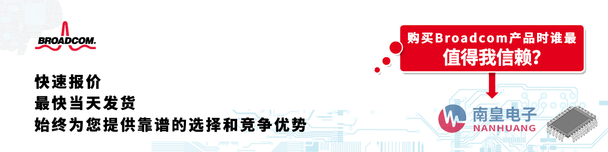具備深厚代理資質(zhì)的Broadcom代理商-深圳市南皇電子有限公司